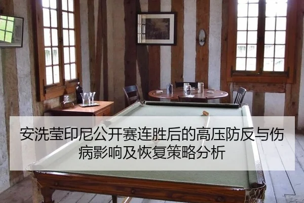 安洗莹印尼公开赛连胜后的高压防反与伤病影响及恢复策略分析