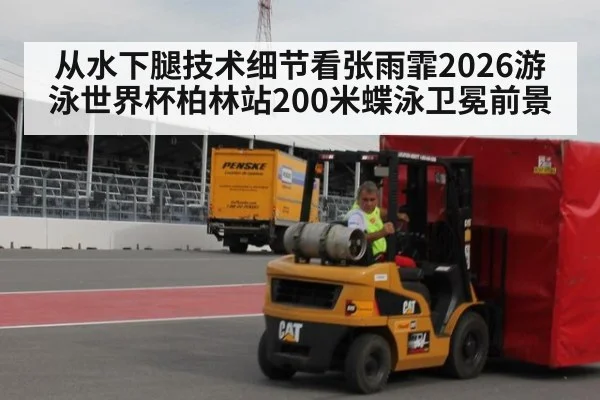 从水下腿技术细节看张雨霏2026游泳世界杯柏林站200米蝶泳卫冕前景